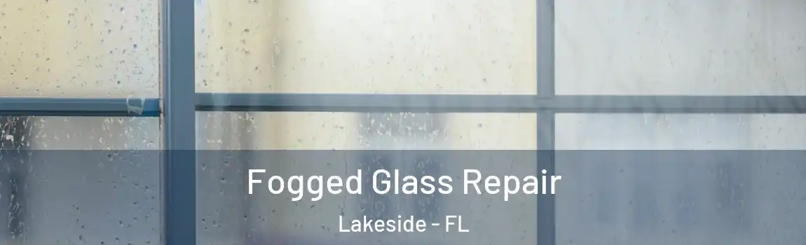 Fogged Glass Repair Lakeside - FL